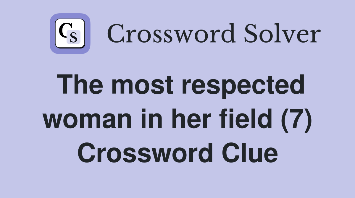 The most respected woman in her field (7) Crossword Clue Answers